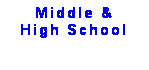 Text Box: Middle & High School